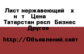 Лист нержавеющий 12х18н10т › Цена ­ 1 800 - Татарстан респ. Бизнес » Другое   